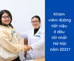 Khám viêm đường tiết niệu ở đâu tốt nhất Hà Nội năm 2021?